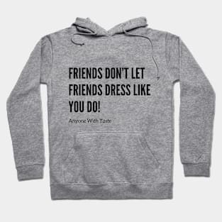 Friends Don't Let Friends Dress That Way! Hoodie